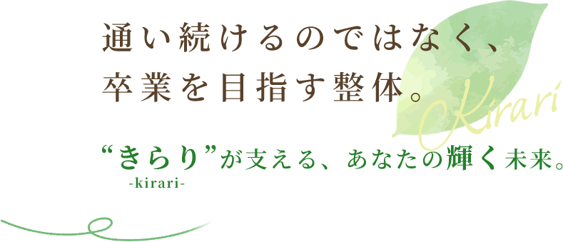 通い続けるのではなく、 卒業を目指す整体。“きらり”が支える、あなたの輝く未来。